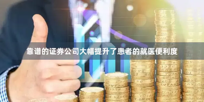 靠谱的证券公司大幅提升了患者的就医便利度