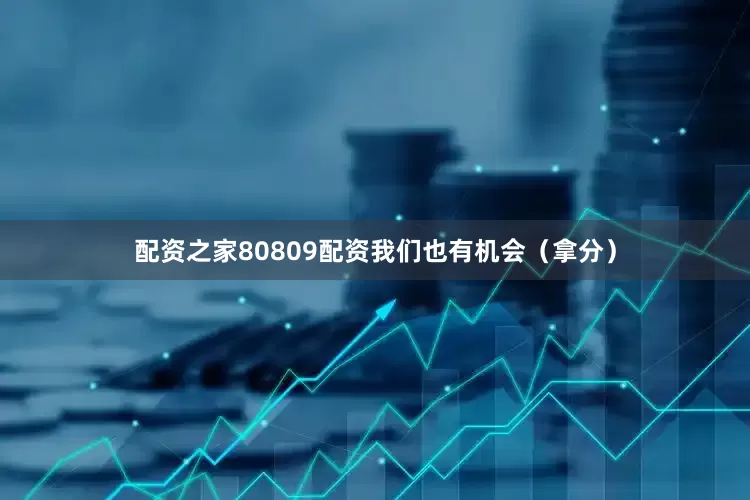 配资之家80809配资我们也有机会（拿分）